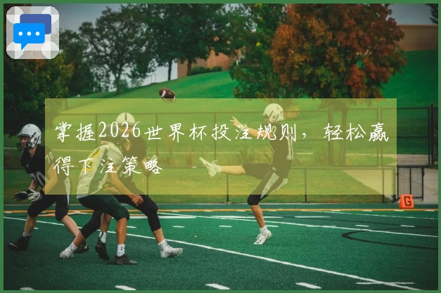 掌握2026世界杯投注规则，轻松赢得下注策略